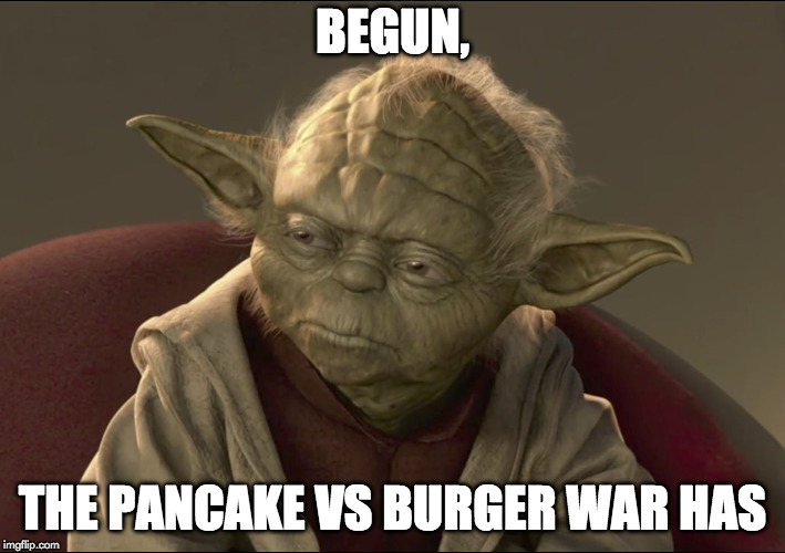 Yoda Begun The Clone War Has | BEGUN, THE PANCAKE VS BURGER WAR HAS | image tagged in yoda begun the clone war has | made w/ Imgflip meme maker