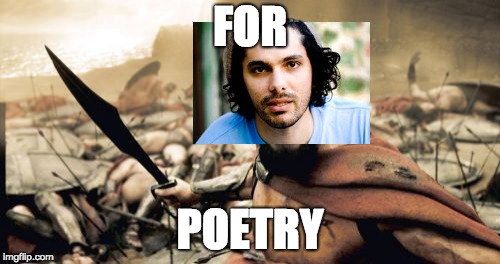 Sparta Leonidas | FOR; POETRY | image tagged in memes,sparta leonidas | made w/ Imgflip meme maker