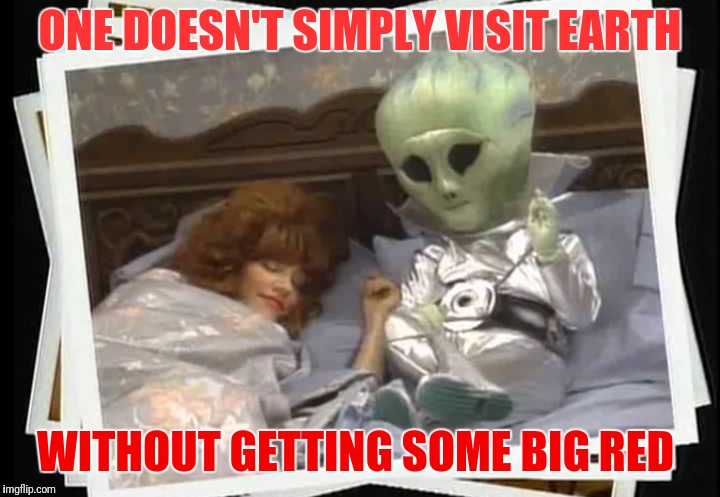 thisty get some big red | ONE DOESN'T SIMPLY VISIT EARTH; WITHOUT GETTING SOME BIG RED | image tagged in aliens week,bundy,peggy,married with children | made w/ Imgflip meme maker