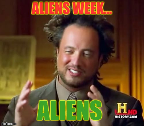 Someone was going to do it, so it might as well be me lol Aliens week, an Aliens and clinkster event! June 12-19 | ALIENS WEEK... ALIENS | image tagged in memes,ancient aliens | made w/ Imgflip meme maker