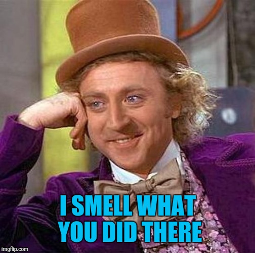 Creepy Condescending Wonka Meme | I SMELL WHAT YOU DID THERE | image tagged in memes,creepy condescending wonka | made w/ Imgflip meme maker