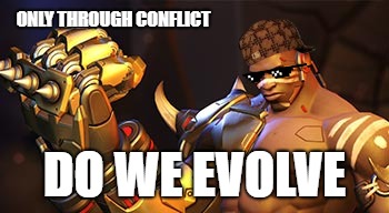 Scumbag Doomfist | ONLY THROUGH CONFLICT; DO WE EVOLVE | image tagged in overwatch | made w/ Imgflip meme maker