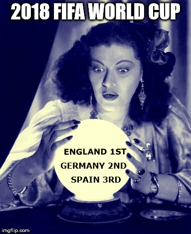 Crystal Ball | 2018 FIFA WORLD CUP; ENGLAND 1ST; GERMANY 2ND; SPAIN 3RD | image tagged in crystal ball | made w/ Imgflip meme maker