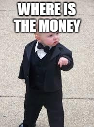 mafia baby | WHERE IS THE MONEY | image tagged in mafia baby | made w/ Imgflip meme maker