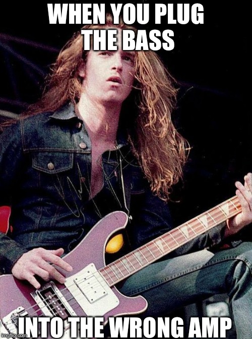 Sudden Clarity Cliff | WHEN YOU PLUG THE BASS; INTO THE WRONG AMP | image tagged in sudden clarity cliff | made w/ Imgflip meme maker
