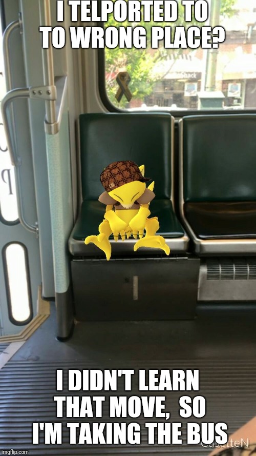 Pokemon servers down  | I TELPORTED TO TO WRONG PLACE? I DIDN'T LEARN THAT MOVE,  SO I'M TAKING THE BUS | image tagged in pokemon servers down,scumbag | made w/ Imgflip meme maker