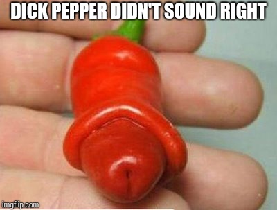 DICK PEPPER DIDN'T SOUND RIGHT | made w/ Imgflip meme maker