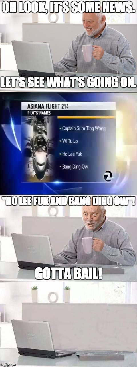 Remember This From 5 Years Ago? | OH LOOK, IT'S SOME NEWS. LET'S SEE WHAT'S GOING ON. "HO LEE FUK AND BANG DING OW"! GOTTA BAIL! | image tagged in hide the pain harold,memes,pilot,aviation,disaster,fake news | made w/ Imgflip meme maker