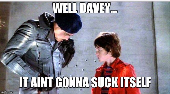Cloak and dagger | WELL DAVEY... IT AINT GONNA SUCK ITSELF | image tagged in cloak and dagger,dabney coleman 80s movies  movies | made w/ Imgflip meme maker