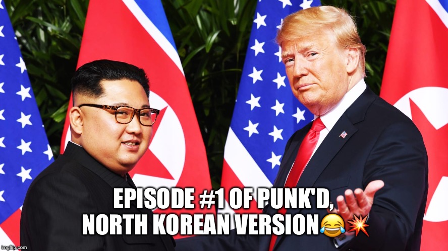 Episode #1 Of Punk’d N. Korea - Imgflip