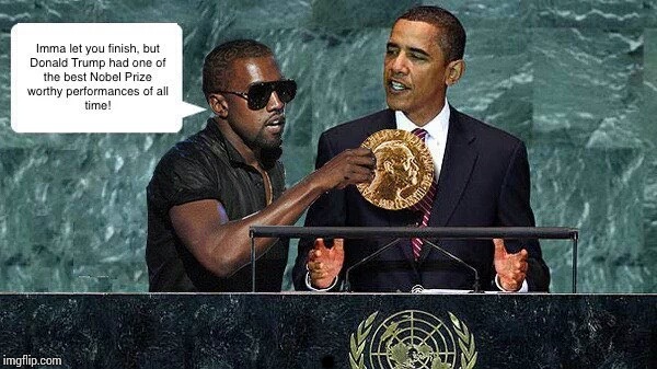The liberals will want to give it to Kim Jong-un | . | image tagged in trump,kanye west,obama,nobel prize,pipe_picasso,kim jong un | made w/ Imgflip meme maker