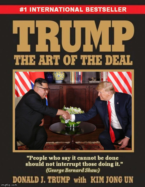 The Art of The Deal | #1 INTERNATIONAL BESTSELLER; "People who say it cannot be done  should not interrupt those doing it."; (George Bernard Shaw) | image tagged in memes,kim jong un,north korea,the art of the deal,singapore summit,meme | made w/ Imgflip meme maker