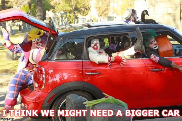 Clown car republicans | I THINK WE MIGHT NEED A BIGGER CAR | image tagged in clown car republicans | made w/ Imgflip meme maker