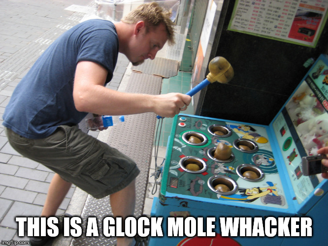 Whack-a-mole | THIS IS A GLOCK MOLE WHACKER | image tagged in whack-a-mole | made w/ Imgflip meme maker
