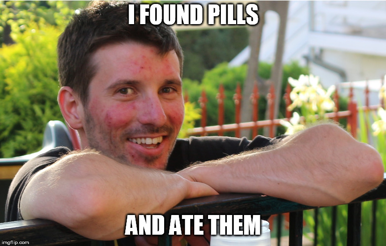 Happy Steven | I FOUND PILLS; AND ATE THEM | image tagged in happy steven | made w/ Imgflip meme maker