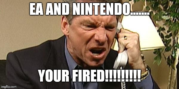 Vince McMahon Phone | EA AND NINTENDO....... YOUR FIRED!!!!!!!!! | image tagged in vince mcmahon phone | made w/ Imgflip meme maker