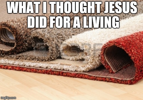 WHAT I THOUGHT JESUS DID FOR A LIVING | made w/ Imgflip meme maker