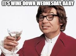 Austin Powers Wine | IT'S WINE DOWN WEDNESDAY, BABY | image tagged in austin powers wine | made w/ Imgflip meme maker