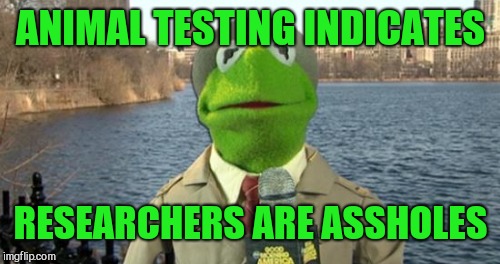 ANIMAL TESTING INDICATES RESEARCHERS ARE ASSHOLES | made w/ Imgflip meme maker
