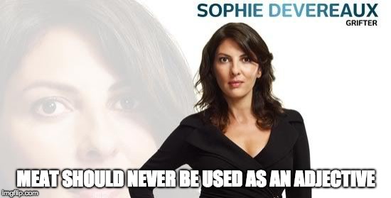 Sophie | MEAT SHOULD NEVER BE USED AS AN ADJECTIVE | image tagged in funny | made w/ Imgflip meme maker