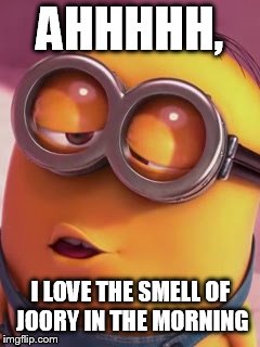 Minion kiss | AHHHHH, I LOVE THE SMELL OF JOORY IN THE MORNING | image tagged in minion kiss | made w/ Imgflip meme maker