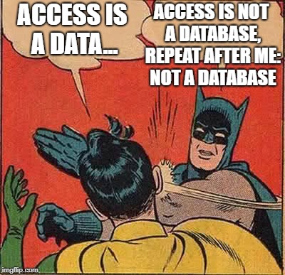 Batman Slapping Robin Meme | ACCESS IS NOT A DATABASE, REPEAT AFTER ME: NOT A DATABASE; ACCESS IS A DATA... | image tagged in memes,batman slapping robin | made w/ Imgflip meme maker