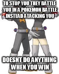 Team rocket Game Logic | TO STOP YOU THEY BATTLE YOU IN A POKEMON BATTLE INSTEAD ATACKING YOU; DOESNT DO ANYTHING WHEN YOU WIN | image tagged in pokemon,team rocket | made w/ Imgflip meme maker