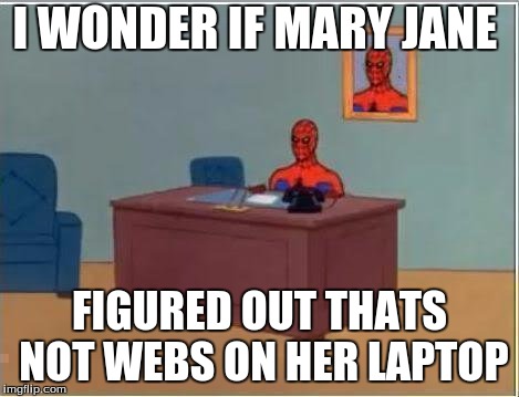 Spiderman Computer Desk | I WONDER IF MARY JANE; FIGURED OUT THATS NOT WEBS ON HER LAPTOP | image tagged in memes,spiderman computer desk,spiderman | made w/ Imgflip meme maker