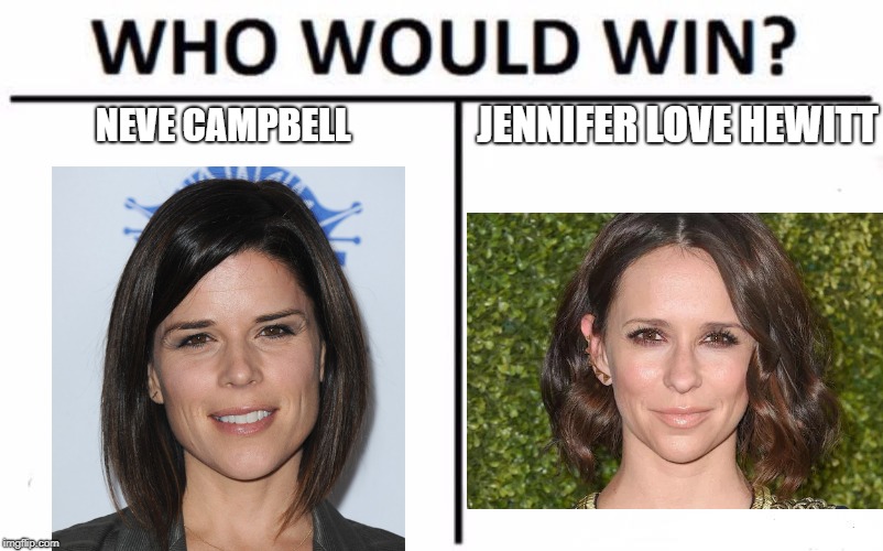 neve vs Jennifer  | JENNIFER LOVE HEWITT; NEVE CAMPBELL | image tagged in memes,who would win,jennifer love hewitt,celebs | made w/ Imgflip meme maker