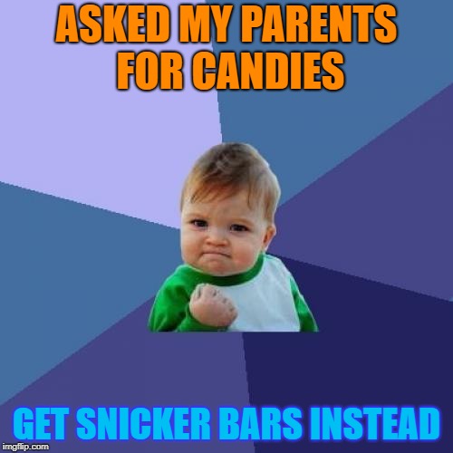 Success Kid Meme | ASKED MY PARENTS FOR CANDIES; GET SNICKER BARS INSTEAD | image tagged in memes,success kid | made w/ Imgflip meme maker