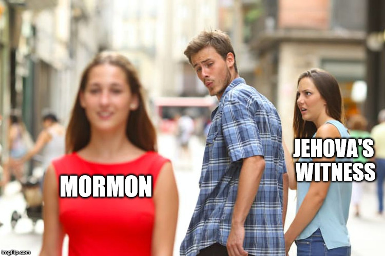 Distracted Boyfriend Meme | MORMON JEHOVA'S WITNESS | image tagged in memes,distracted boyfriend | made w/ Imgflip meme maker