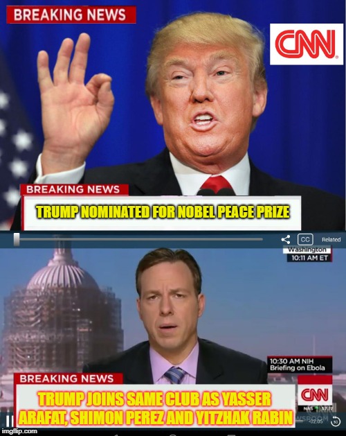 And not a word about Obama! | TRUMP NOMINATED FOR NOBEL PEACE PRIZE; TRUMP JOINS SAME CLUB AS YASSER ARAFAT, SHIMON PEREZ AND YITZHAK RABIN | image tagged in cnn spins trump news,trump,nobel prize,peace prize,nobel | made w/ Imgflip meme maker
