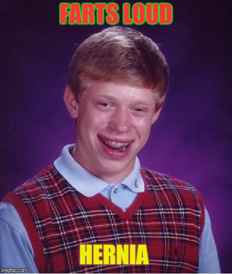 Bad Luck Brian Meme | FARTS LOUD; HERNIA | image tagged in memes,bad luck brian | made w/ Imgflip meme maker