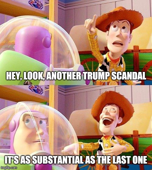 Buzz Look an Alien! | HEY, LOOK, ANOTHER TRUMP SCANDAL; IT'S AS SUBSTANTIAL AS THE LAST ONE | image tagged in buzz look an alien,memes | made w/ Imgflip meme maker