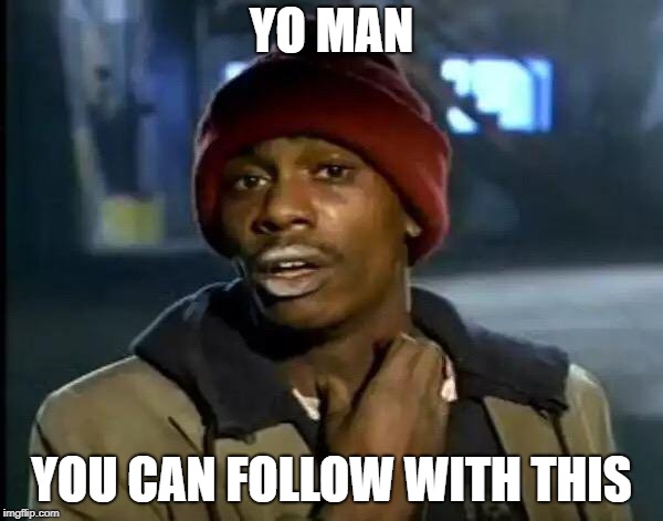 Y'all Got Any More Of That Meme | YO MAN; YOU CAN FOLLOW WITH THIS | image tagged in memes,y'all got any more of that | made w/ Imgflip meme maker
