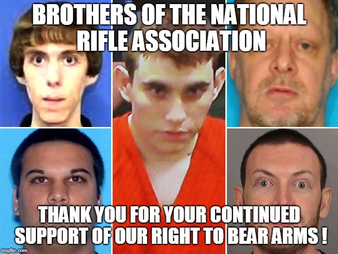 BROTHERS OF THE NATIONAL RIFLE ASSOCIATION; THANK YOU FOR YOUR CONTINUED SUPPORT OF OUR RIGHT TO BEAR ARMS ! | made w/ Imgflip meme maker