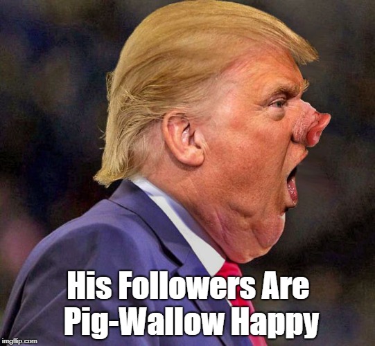 His Followers Are Pig-Wallow Happy | made w/ Imgflip meme maker