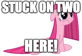 Pinkie Pie very sad | STUCK ON TWO HERE! | image tagged in pinkie pie very sad | made w/ Imgflip meme maker