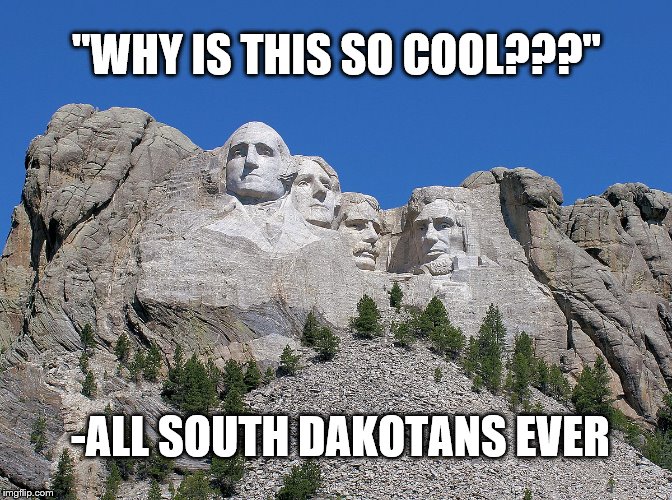 "WHY IS THIS SO COOL???"; -ALL SOUTH DAKOTANS EVER | made w/ Imgflip meme maker