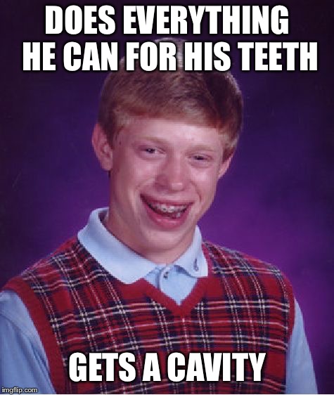 Bad Luck Brian | DOES EVERYTHING HE CAN FOR HIS TEETH; GETS A CAVITY | image tagged in memes,bad luck brian | made w/ Imgflip meme maker