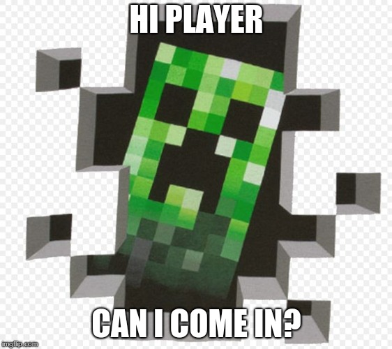 Minecraft Creeper | HI PLAYER; CAN I COME IN? | image tagged in minecraft creeper | made w/ Imgflip meme maker