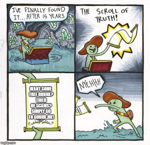 The Scroll Of Truth | WANT SOME FREE ROBUX? TIRED OF SCAMS? SIMPLY GO TO GOBUX.ME! IMPLY GO TO GOBUX.ME! | image tagged in memes,the scroll of truth | made w/ Imgflip meme maker