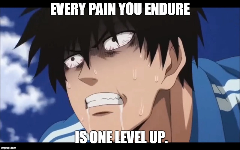 EVERY PAIN YOU ENDURE; IS ONE LEVEL UP. | made w/ Imgflip meme maker