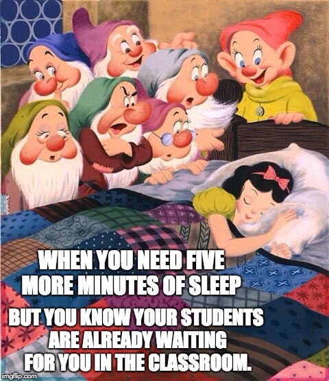 WHEN YOU NEED FIVE MORE MINUTES OF SLEEP; BUT YOU KNOW YOUR STUDENTS ARE ALREADY WAITING FOR YOU IN THE CLASSROOM. | image tagged in teacher,13 hour difference | made w/ Imgflip meme maker