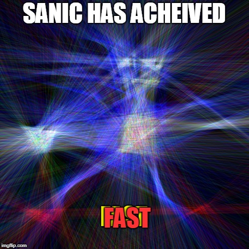 Sanic | SANIC HAS ACHEIVED; FAST; FAST | image tagged in super,sanic,racing | made w/ Imgflip meme maker