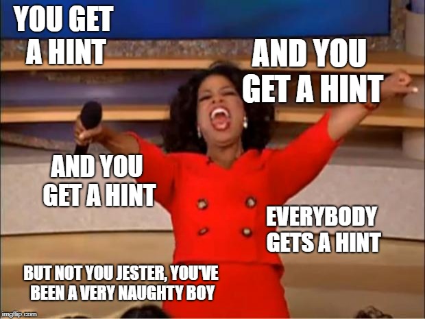 Oprah You Get A Meme | YOU GET A HINT AND YOU GET A HINT AND YOU GET A HINT EVERYBODY GETS A HINT BUT NOT YOU JESTER, YOU'VE BEEN A VERY NAUGHTY BOY | image tagged in memes,oprah you get a | made w/ Imgflip meme maker