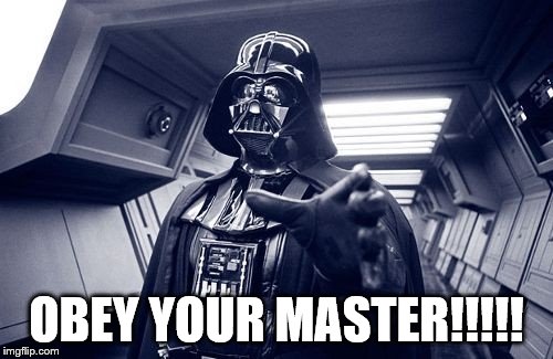 Darth Vader Force Choke | OBEY YOUR MASTER!!!!! | image tagged in vader force choke,darth vader,star wars | made w/ Imgflip meme maker