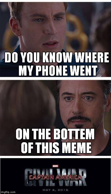 Marvel Civil War 1 | DO YOU KNOW WHERE MY PHONE WENT; ON THE BOTTEM OF THIS MEME | image tagged in memes,marvel civil war 1 | made w/ Imgflip meme maker
