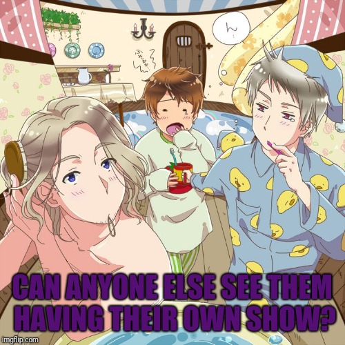 Saw the Hetalia tag, it's getting dry so I made this. | CAN ANYONE ELSE SEE THEM HAVING THEIR OWN SHOW? | image tagged in memes,hetalia,btt,france,spain,prussia | made w/ Imgflip meme maker