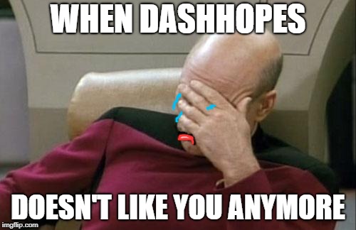Picard crying | WHEN DASHHOPES; DOESN'T LIKE YOU ANYMORE | image tagged in memes,captain picard facepalm,imgflip users | made w/ Imgflip meme maker